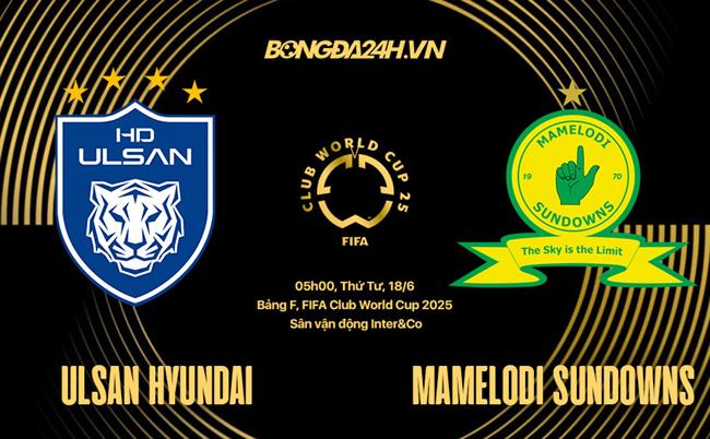 Nhận định Ulsan HD vs Mamelodi Sundowns 5h00 ngày 18/6 (FIFA Club World Cup 2025)