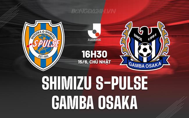 Nhận định Shimizu S-Pulse vs Gamba Osaka 16h30 ngày 15/6 (VĐQG Nhật Bản 2025)