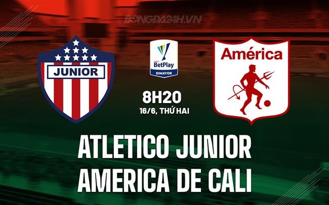 Nhận định Atletico Junior vs America de Cali 8h20 ngày 16/6 (VĐQG Colombia 2025)