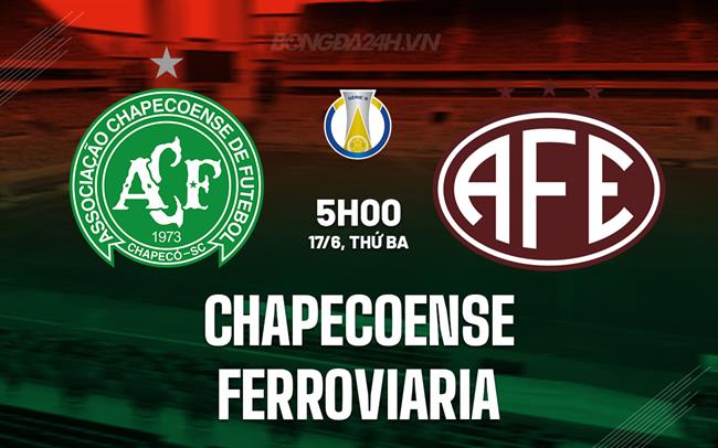 Nhận định Chapecoense vs Ferroviaria 5h00 ngày 17/6 (Hạng 2 Brazil 2025)