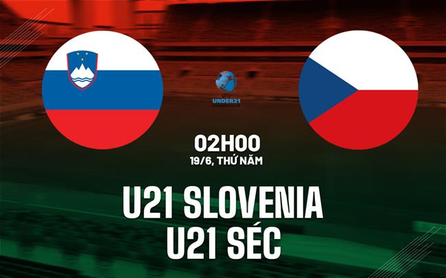 Nhận định bóng đá U21 Slovenia vs U21 Séc 2h00 ngày 19/6 (VCK U21 châu Âu 2025)