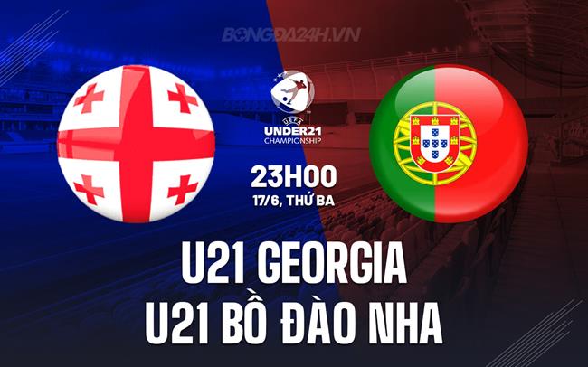 Nhận định U21 Georgia vs U21 Bồ Đào Nha 23h00 ngày 17/6 (U21 châu Âu 2025)