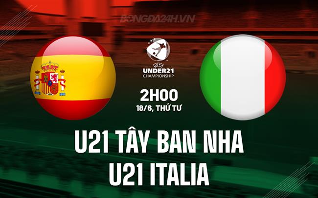 Nhận định U21 Tây Ban Nha vs U21 Italia 2h00 ngày 18/6 (U21 châu Âu 2025)