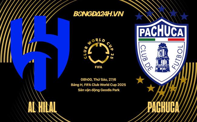 Nhận định bóng đá Al Hilal vs Pachuca 8h00 ngày 27/6 (FIFA Club World Cup 2025)