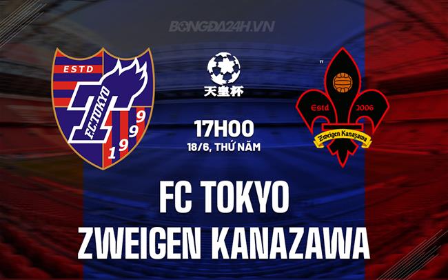 Nhận định FC Tokyo vs Zweigen Kanazawa 17h00 ngày 18/6 (Cúp Nhật Hoàng 2025)