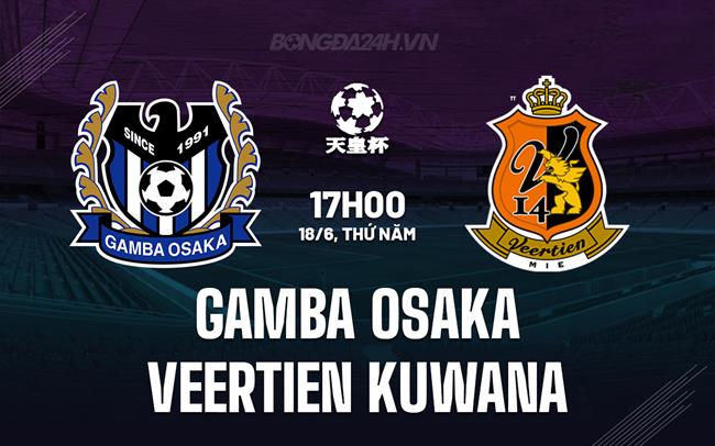 Nhận định Gamba Osaka vs Veertien Kuwana 17h00 ngày 18/6 (Cúp Nhật Hoàng 2025)