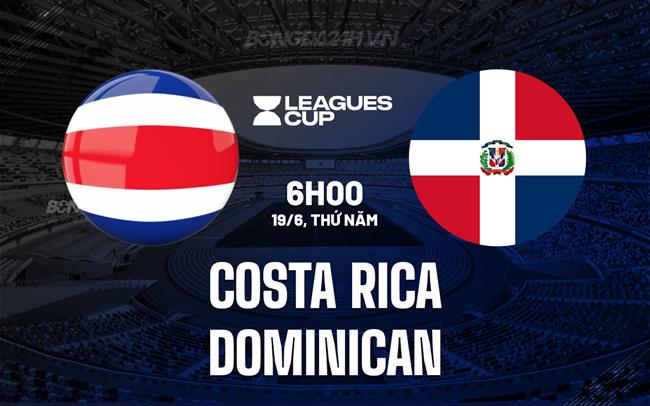 Nhận định Costa Rica vs Dominican 6h00 ngày 19/6 (Concacaf Gold Cup 2025)