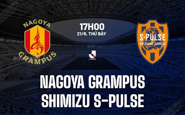 Nhận định Nagoya Grampus vs Shimizu S-Pulse 17h00 ngày 21/6 (VĐQG Nhật Bản 2025)