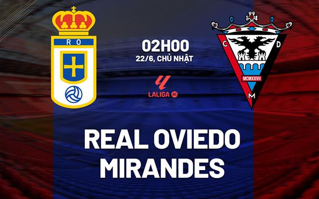 Nhận định Real Oviedo vs Mirandes 2h00 ngày 22/6 (Playoff La Liga 2025/26)