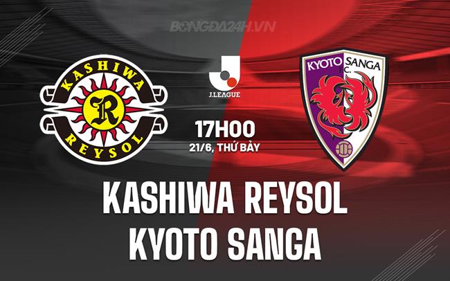 Nhận định Kashiwa Reysol vs Kyoto Sanga 17h00 ngày 21/6 (VĐQG Nhật Bản 2025)