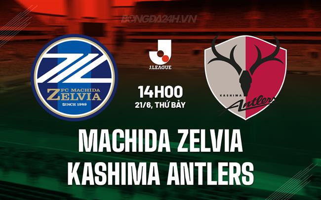 Nhận định Machida Zelvia vs Kashima Antlers 14h00 ngày 21/6 (VĐQG Nhật Bản 2025)