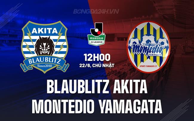 Nhận định Blaublitz Akita vs Montedio Yamagata 12h00 ngày 22/6 (Hạng 2 Nhật Bản 2025)