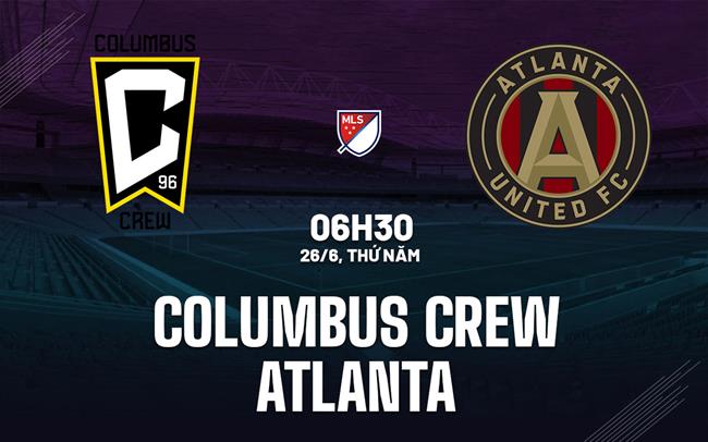 Nhận định Columbus Crew vs Atlanta 6h30 ngày 26/6 (Nhà nghề Mỹ 2025)