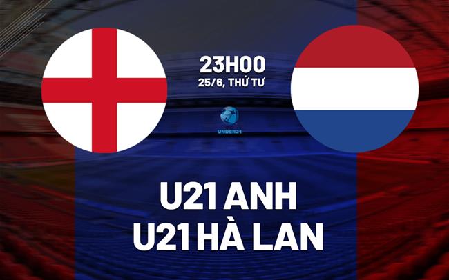 Nhận định bóng đá U21 Anh vs U21 Hà Lan 23h00 ngày 25/6 (VCK U21 châu Âu 2025)