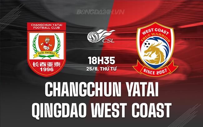 Nhận định Changchun Yatai vs Qingdao West Coast 18h35 ngày 25/6 (VĐQG Trung Quốc 2025)