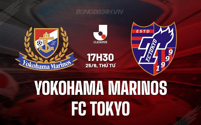 Nhận định Yokohama Marinos vs FC Tokyo 17h30 ngày 25/6 (VĐQG Nhật Bản 2025)