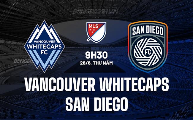Nhận định Vancouver Whitecaps vs San Diego 9h30 ngày 26/6 (Nhà nghề Mỹ 2025)