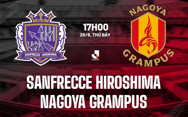 Nhận định Sanfrecce Hiroshima vs Nagoya Grampus 17h00 ngày 28/6 (VĐQG Nhật Bản 2025)