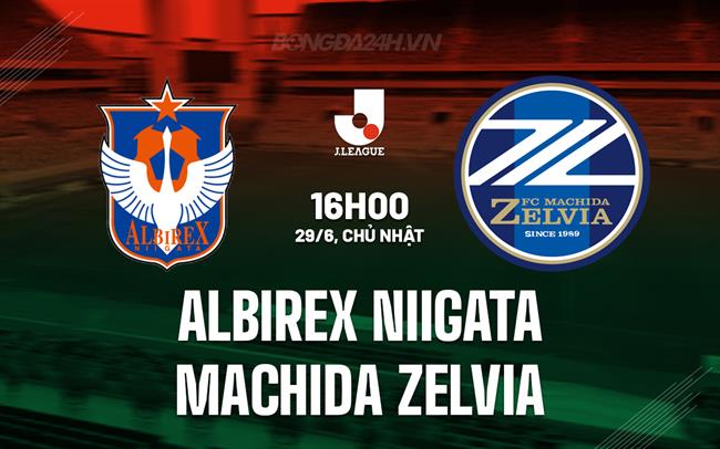 Nhận định Albirex Niigata vs Machida Zelvia 16h00 ngày 29/6 (VĐQG Nhật Bản 2025)