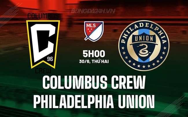 Nhận định Columbus Crew vs Philadelphia Union 5h00 ngày 30/6 (Nhà nghề Mỹ 2025)