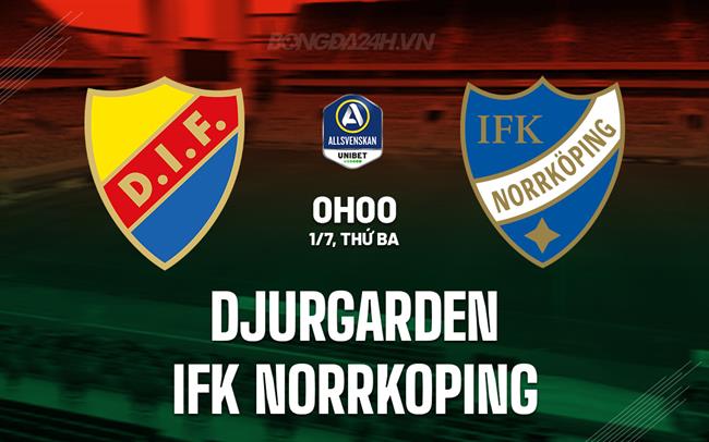 Nhận định Djurgarden vs IFK Norrkoping 0h00 ngày 1/7 (VĐQG Thụy Điển 2025)