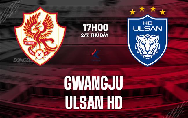 Nhận định bóng đá Gwangju vs Ulsan HD 17h00 ngày 2/7 (Cúp QG Hàn Quốc 2025)
