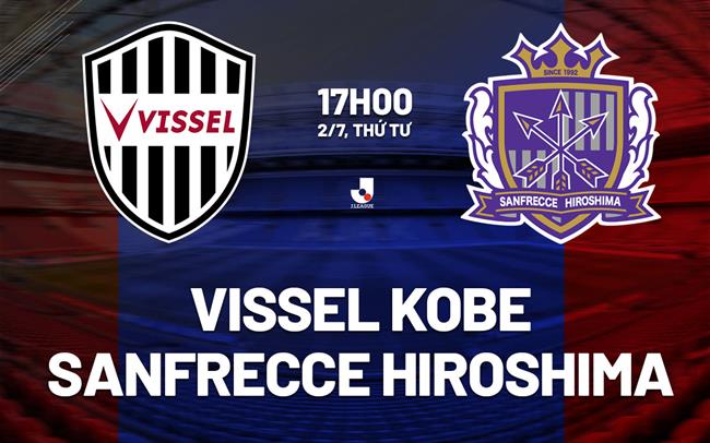 Nhận định Vissel Kobe vs Sanfrecce Hiroshima 17h00 ngày 2/7 (VĐQG Nhật Bản 2025)