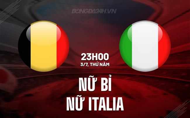 Nhận định bóng đá nữ Bỉ vs nữ Italia 23h00 ngày 3/7 (Euro 2025)