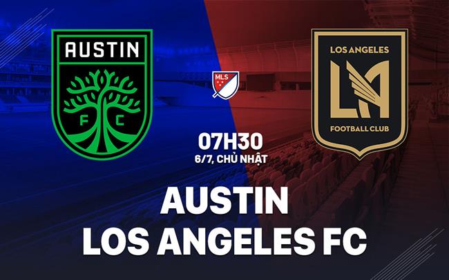 Nhận định bóng đá Austin vs Los Angeles FC 7h30 ngày 6/7 (Nhà nghề Mỹ 2025)
