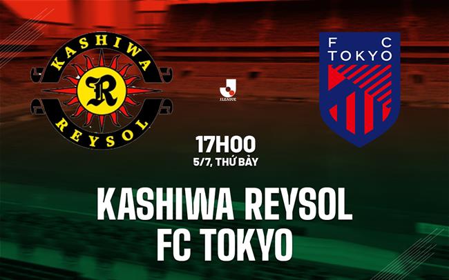 Nhận định Kashiwa Reysol vs FC Tokyo 17h00 ngày 5/7 (VĐQG Nhật Bản 2025)