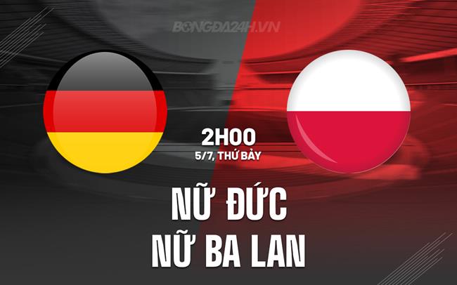 Nhận định bóng đá nữ Đức vs nữ Ba Lan 2h00 ngày 5/7 (Euro 2025)
