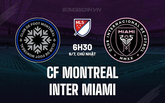Nhận định CF Montreal vs Inter Miami 6h30 ngày 6/7 (Nhà nghề Mỹ 2025)