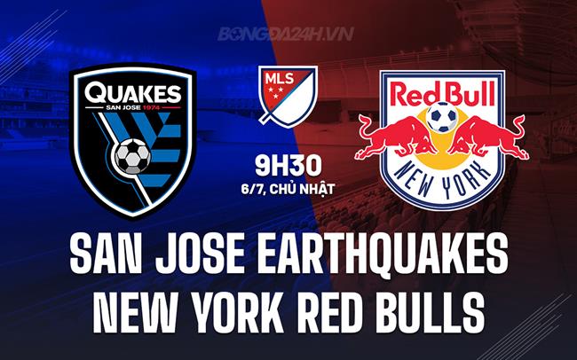 Nhận định San Jose Earthquakes vs New York Red Bulls 9h30 ngày 6/7 (Nhà nghề Mỹ 2025)