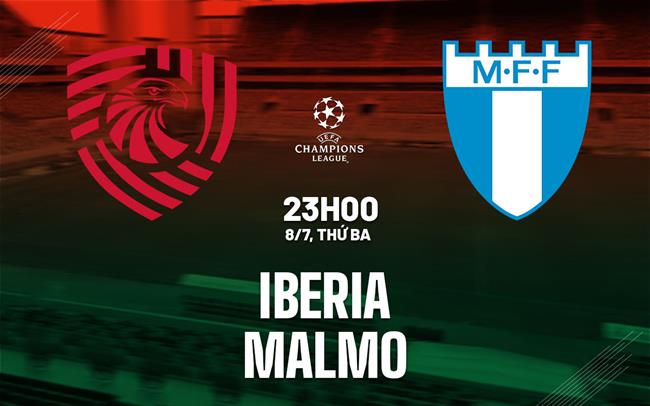 Nhận định bóng đá Iberia vs Malmo 23h00 ngày 8/7 (UEFA Champions League 2025/26)