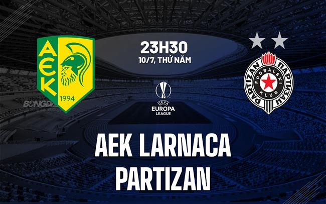 Nhận định AEK Larnaca vs Partizan 23h30 ngày 10/7 (Europa League 2025/26)