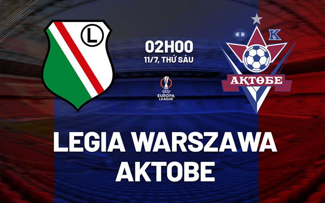 Nhận định Legia Warszawa vs Aktobe 2h00 ngày 11/7 (Europa League 2025/26)