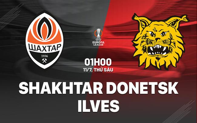 Nhận định Shakhtar Donetsk vs Ilves Tampere 1h00 ngày 11/7 (Europa League 2024/25)
