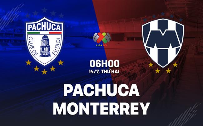 Nhận định bóng đá Pachuca vs Monterrey 6h00 ngày 14/7 (VĐQG Mexico 2025/26)