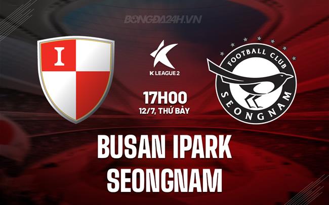 Nhận định Busan IPark vs Seongnam 17h00 ngày 12/7 (Hạng 2 Hàn Quốc 2025)