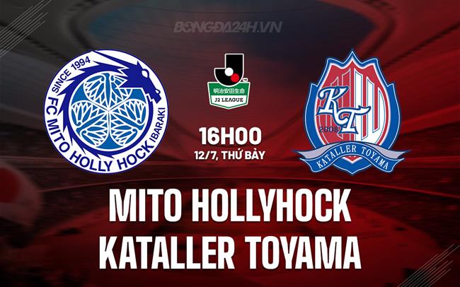 Nhận định Mito Hollyhock vs Kataller Toyama 16h00 ngày 12/7 (Hạng 2 Nhật Bản 2025)