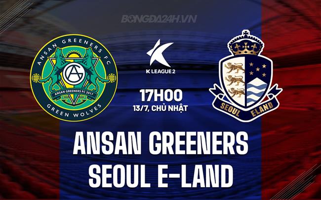Nhận định Ansan Greeners vs Seoul E-Land 17h00 ngày 13/7 (Hạng 2 Hàn Quốc 2025)