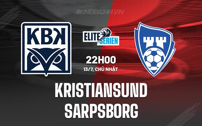 Nhận định - dự đoán Kristiansund vs Sarpsborg 22h00 ngày 13/7 (VĐQG Na Uy 2025)