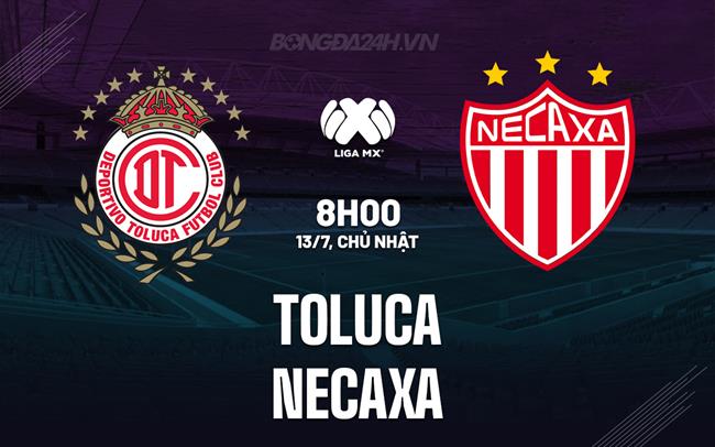Nhận định - dự đoán Toluca vs Necaxa 8h00 ngày 13/7 (VĐQG Mexico 2025)