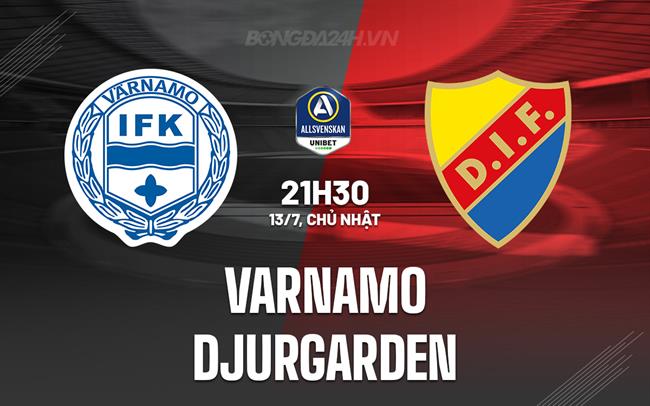 Nhận định Varnamo vs Djurgarden 21h30 ngày 13/7 (VĐQG Thụy Điển 2025)
