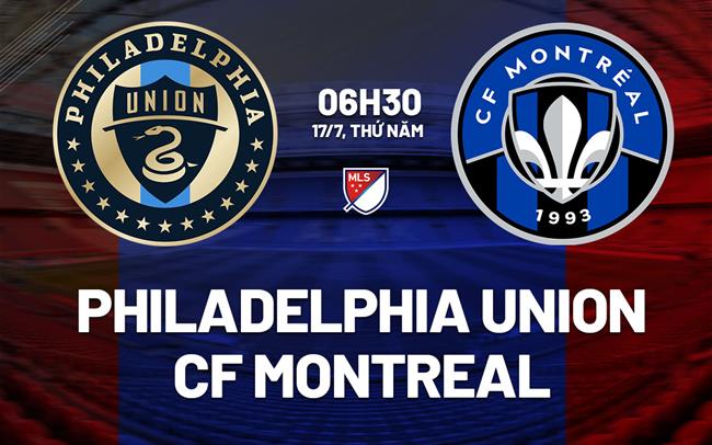 Nhận định Philadelphia Union vs CF Montreal 6h30 ngày 17/7 (Nhà nghề Mỹ 2025)