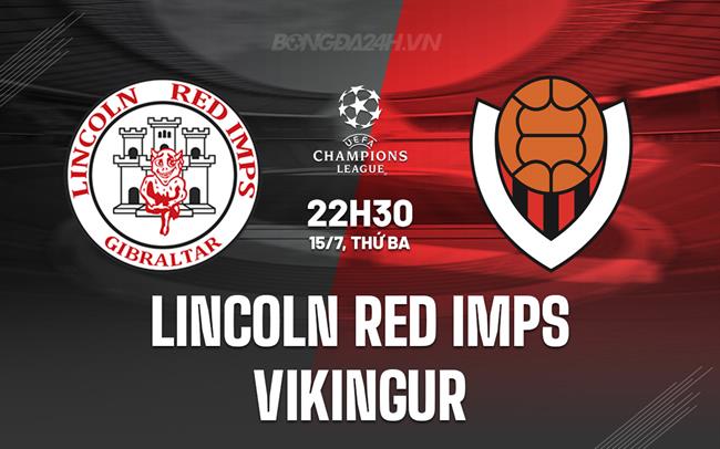 Nhận định Lincoln Red Imps vs Vikingur 22h30 ngày 15/7 (UEFA Champions League 2025/26)