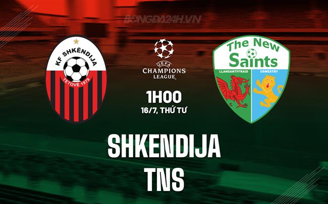 Nhận định Shkendija vs TNS 1h00 ngày 16/7 (UEFA Champions League 2025/26)