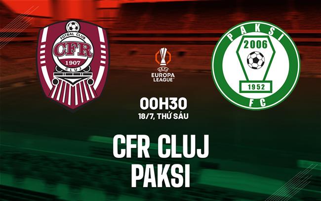 Nhận định bóng đá CFR Cluj vs Paksi 0h30 ngày 18/7 (Europa League 2025/26)
