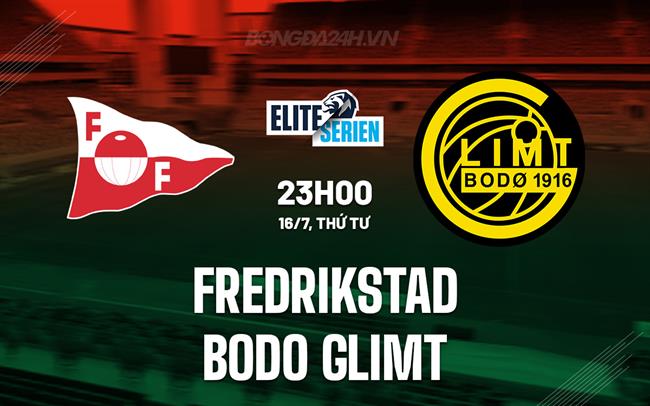 Nhận định Fredrikstad vs Bodo Glimt 23h00 ngày 16/7 (VĐQG Na Uy 2025)