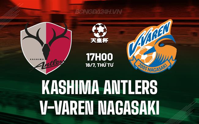 Nhận định Kashima Antlers vs V-Varen Nagasaki 17h00 ngày 16/7 (Cúp Nhật Hoàng 2025)